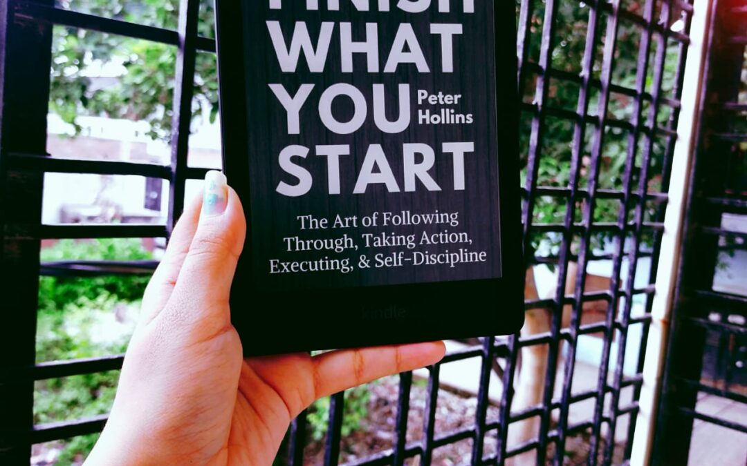 Finish What You Start Book Summary; ‘Finish What You Start: The Art of Following Through, Taking Action, Executing, & Self-Discipline’ by Peter Hollins